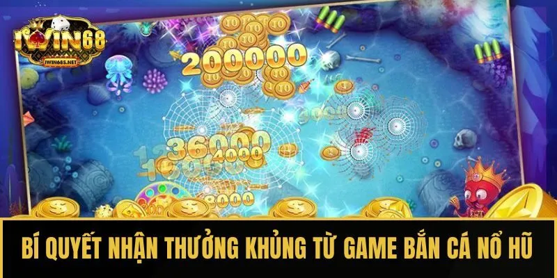 Bí quyết nhận thưởng khủng từ game Bắn cá nổ hũ