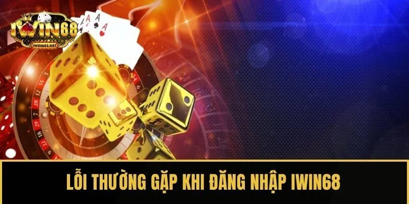 Các lỗi thường gặp khi đăng nhập tài khoản vào IWIN68