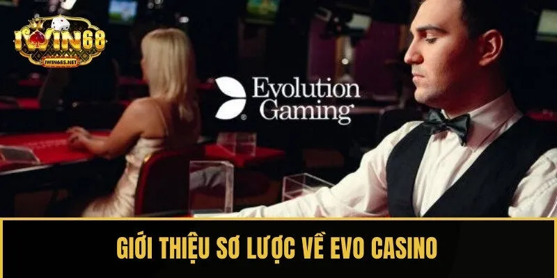 Giới thiệu sơ lược về Evo Casino đang được nhiều bet thủ quan tâm