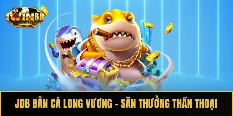 JDB bắn cá Long Vương