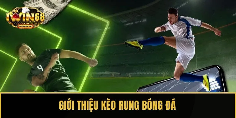 Tìm hiểu chung về kèo rung trong cá cược bóng đá