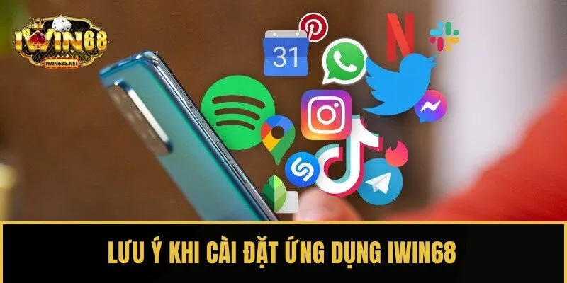 Lưu ý cần nắm rõ khi tải ứng dụng IWIN68 về điện thoại