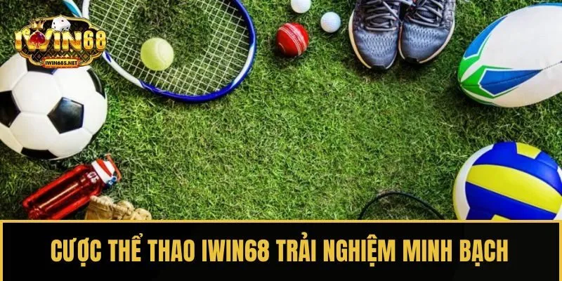 Cược Thể thao IWIN68 trải nghiệm minh bạch