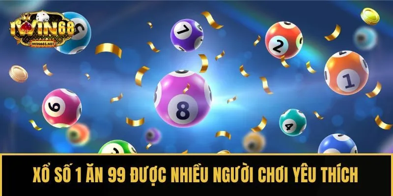 Xổ số 1 ăn 99 là hình thức được nhiều người chơi yêu thích
