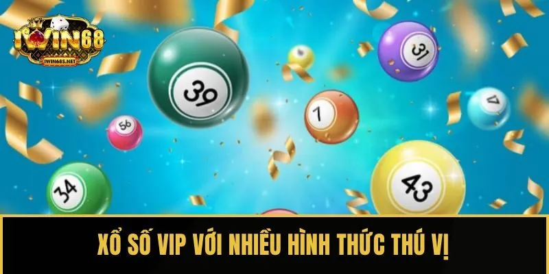 Xổ số VIP với nhiều hình thức thú vị